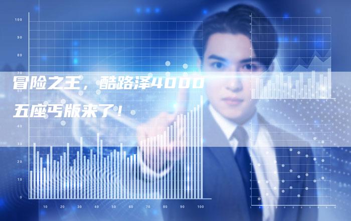 冒险之王,酷路泽4000五座丐版来了!-新时代汽车网