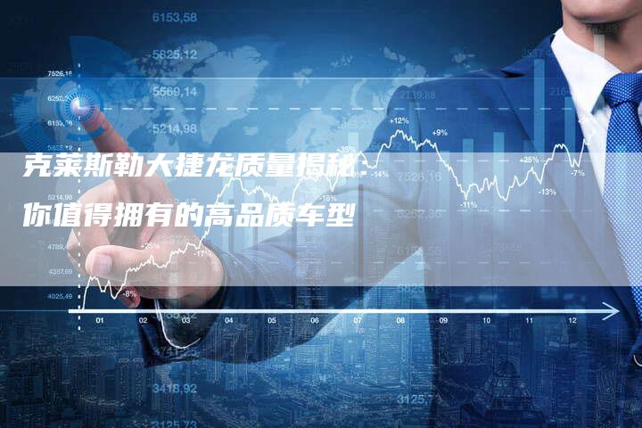 克莱斯勒大捷龙质量揭秘:你值得拥有的高品质车型-新时代汽车网