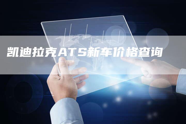 凯迪拉克ATS新车价格查询-新时代汽车网