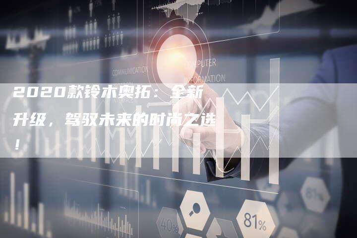 2020款铃木奥拓:全新升级,驾驭未来的时尚之选!-新时代汽车网