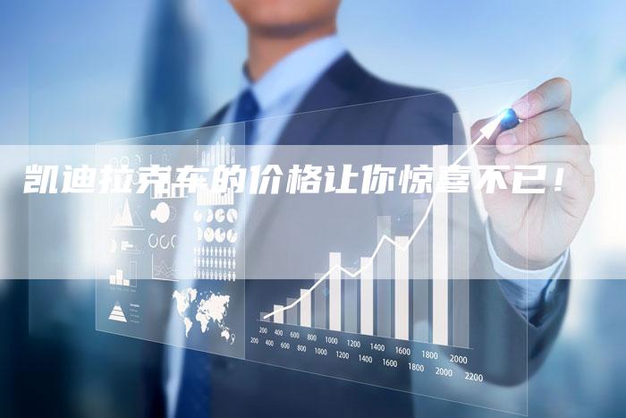 凯迪拉克车的价格让你惊喜不已!-新时代汽车网