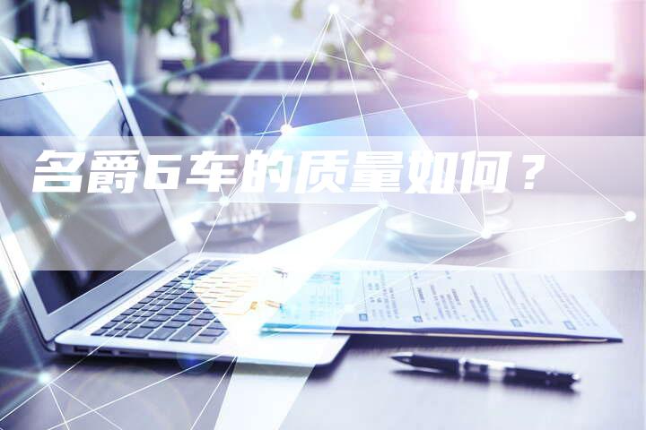 名爵6车的质量如何?-新时代汽车网
