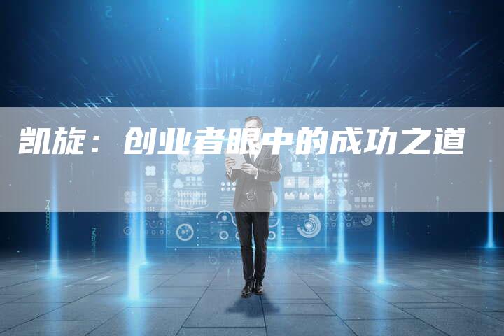 凯旋:创业者眼中的成功之道-新时代汽车网