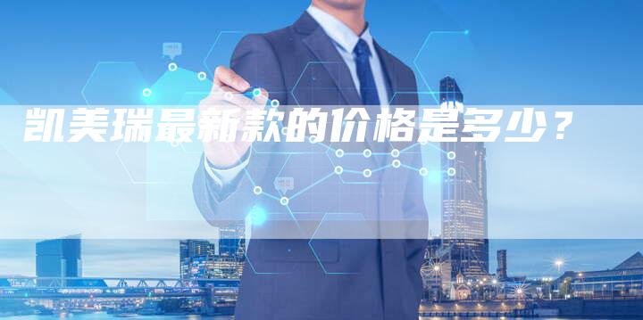 凯美瑞最新款的价格是多少?-新时代汽车网