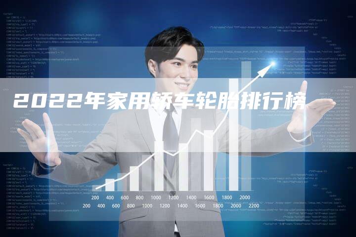 2022年家用轿车轮胎排行榜-新时代汽车网