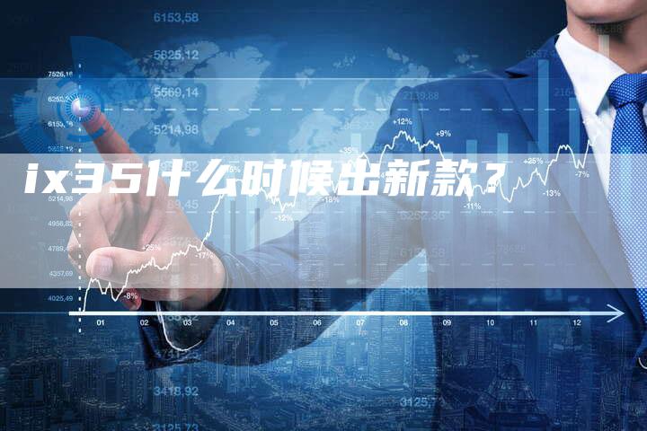 ix35什么时候出新款?-新时代汽车网