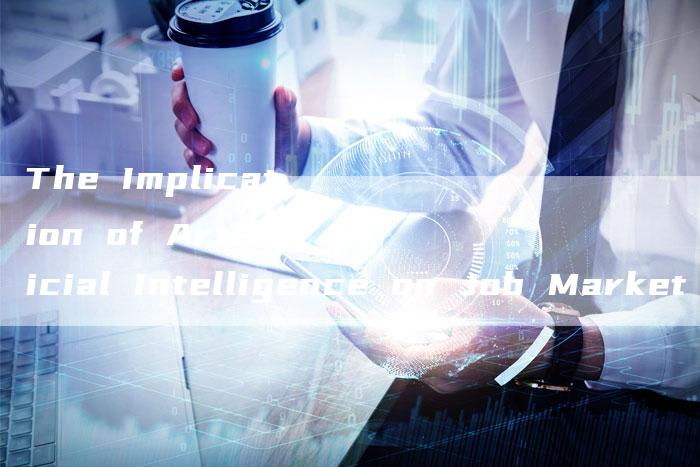The Implication of Artificial Intelligence on Job Market-新时代汽车网