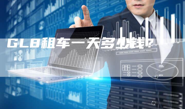 GL8租车一天多少钱?-新时代汽车网